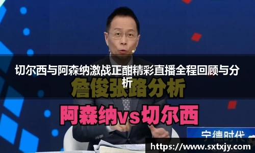 切尔西与阿森纳激战正酣精彩直播全程回顾与分析